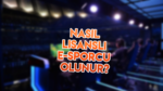 Nasıl Lisanslı E-Sporcu Olunur?