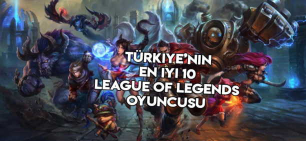 Türkiye’nin En İyi 10 League Of Legends Oyuncusu