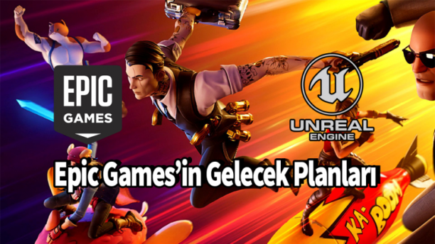 Epic Games’in Gelecek Planları