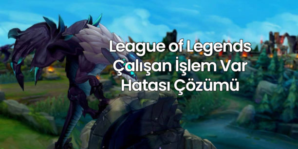 LOL Çalışan İşlem Var Hatası Çözümü