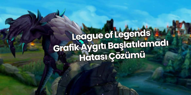 LOL Grafik Aygıtı Başlatılamadı Hatası