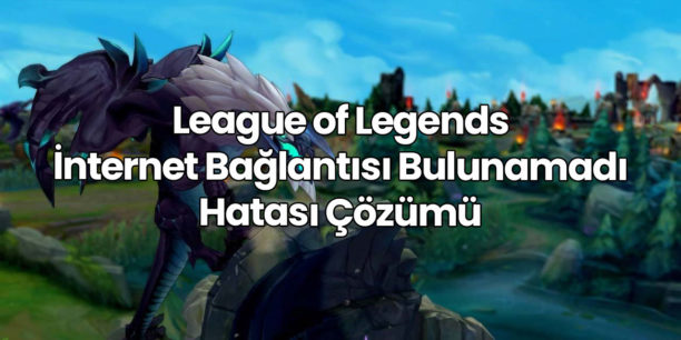 LOL İnternet Bağlantısı Bulunamadı Hatası